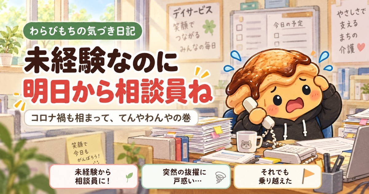 未経験なのに明日から相談員ね｜コロナ禍も相まっててんやわんやの巻