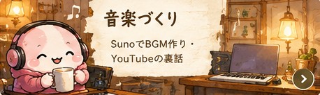 音楽づくり（SunoでBGM作り・YouTubeの裏話）